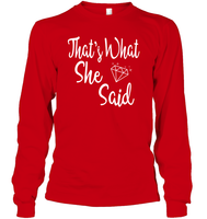 That's What She Said Bachelorette Shirt For Women Unisex Long Sleeve Classic Tee