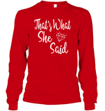 That's What She Said Bachelorette Shirt For Women Unisex Long Sleeve Classic Tee