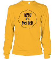 Tired As A Mother Family Shirt Unisex Long Sleeve Classic Tee