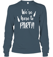 We're Here To Party Bachelorette Shirt For Women Unisex Long Sleeve Classic Tee