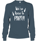 We're Here To Party Bachelorette Shirt For Women Unisex Long Sleeve Classic Tee