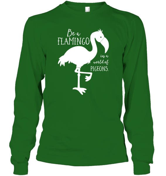 Be A Flamingo In A World Of Pigeons Shirt Unisex Long Sleeve Classic Tee