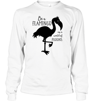Be A Flamingo In A World Of Pigeons Shirt Unisex Long Sleeve Classic Tee