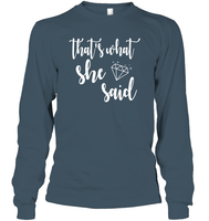 That's What She Said Bachelorette Shirt For Women Unisex Long Sleeve Classic Tee