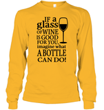 If A Glass Of Wine Is Good For You Image What A Bottle Can Do Shirt Unisex Long Sleeve Classic Tee
