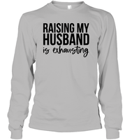 Raising My Husband Is Exhausting Shirt Unisex Long Sleeve Classic Tee