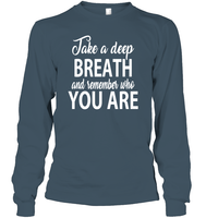 Take A Deep Breath And Remember Who You Are Shirt Unisex Long Sleeve Classic Tee