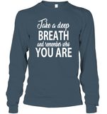 Take A Deep Breath And Remember Who You Are Shirt Unisex Long Sleeve Classic Tee