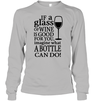 If A Glass Of Wine Is Good For You Image What A Bottle Can Do Shirt Unisex Long Sleeve Classic Tee