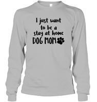 I Just Want to Be A Stay At Home Dog Mom Pet Shirt Unisex Long Sleeve Classic Tee