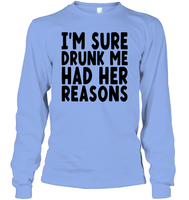 I'm Sure Drunk Me Had Her Reasons Shirt Unisex Long Sleeve Classic Tee