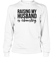 Raising My Husband Is Exhausting Shirt Unisex Long Sleeve Classic Tee
