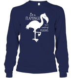 Be A Flamingo In A World Of Pigeons Shirt Unisex Long Sleeve Classic Tee