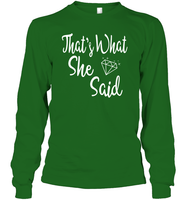 That's What She Said Bachelorette Shirt For Women Unisex Long Sleeve Classic Tee