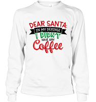 Funny  Christmas Shirt - Dear Santa In My Defense I Didn't Have Any Coffee Shirt For Women