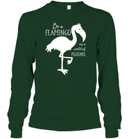 Be A Flamingo In A World Of Pigeons Shirt Unisex Long Sleeve Classic Tee