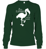 Be A Flamingo In A World Of Pigeons Shirt Unisex Long Sleeve Classic Tee