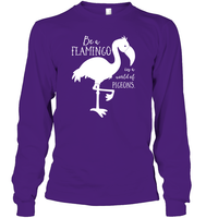 Be A Flamingo In A World Of Pigeons Shirt Unisex Long Sleeve Classic Tee