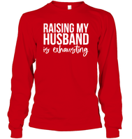 Raising My Husband Is Exhausting Shirt Unisex Long Sleeve Classic Tee