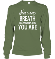 Take A Deep Breath And Remember Who You Are Shirt Unisex Long Sleeve Classic Tee