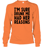 I'm Sure Drunk Me Had Her Reasons Shirt Unisex Long Sleeve Classic Tee