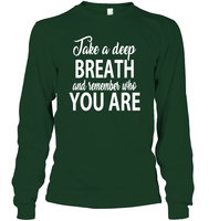 Take A Deep Breath And Remember Who You Are Shirt Unisex Long Sleeve Classic Tee