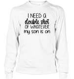 I Need A Double Shot Of What My Son Is On Family Shirt Unisex Long Sleeve Classic Tee