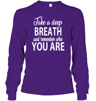 Take A Deep Breath And Remember Who You Are Shirt Unisex Long Sleeve Classic Tee