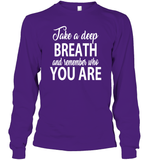 Take A Deep Breath And Remember Who You Are Shirt Unisex Long Sleeve Classic Tee
