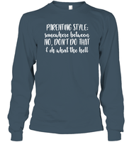 Parenting Syle: Somewhere Between No, Don't Do That & Oh What The Hell Family Shirt Unisex Long Sleeve Classic Tee