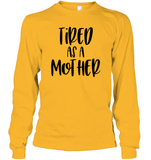 Tired As A Mother Family Shirt Unisex Long Sleeve Classic Tee