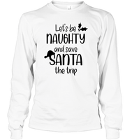Let's Be Naughty And Save Santa The Trip Christmas Shirt Unisex Long Sleeve Classic Tee