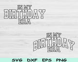 In My Birthday Era Svg Files For Cricut, Birthday Svg, Birthday Party Svg Dxf Png Eps Cut Files Silhouette