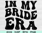 In My Bride Era Svg Files For Cricut, Bride Svg, Bridal Svg Dxf Png Eps Cut Files Silhouette