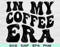 In My Coffee Era Svg Files For Cricut, Coffee Svg, Coffee Quotes Svg Dxf Png Eps Cut Files Silhouette