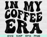 In My Coffee Era Svg Files For Cricut, Coffee Svg, Coffee Quotes Svg Dxf Png Eps Cut Files Silhouette
