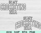 In My Crocheting Era Svg Files For Cricut, Crocheting Svg, Crochet Svg Dxf Png Eps Cut Files Silhouette