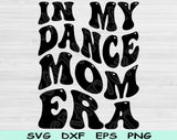 In My Dance Mom Era Svg Files For Cricut, Dance Mom Svg, Dance Mama Svg Dxf Png Eps Cut Files Silhouette