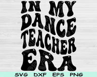 In My Dance Teacher Era Svg Files For Cricut, Dance Teacher Svg, Teacher Svg Dxf Png Eps Cut Files Silhouette