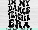 In My Dance Teacher Era Svg Files For Cricut, Dance Teacher Svg, Teacher Svg Dxf Png Eps Cut Files Silhouette