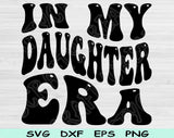 In My Daughter Era Svg Files For Cricut, Daughter Svg, Daughter Life Svg Dxf Png Eps Cut Files Silhouette