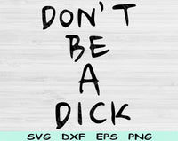 Don't Be A Dick Svg Files For Cricut, Sarcastic Svg, Funny Svg Dxf Png Eps Cut Files Silhouette