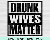Drunk Wives Matter Svg Files For Cricut, Wives Svg, Drunk Wives Svg Dxf Png Eps Cut Files Silhouette