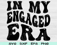In My Engaged Era Svg Files For Cricut, Engaged Svg, Engagement Svg Dxf Png Eps Cut Files Silhouette