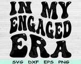 In My Engaged Era Svg Files For Cricut, Engaged Svg, Engagement Svg Dxf Png Eps Cut Files Silhouette