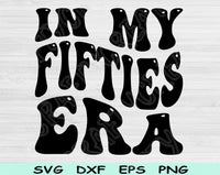 In My Fifties Era Svg Files For Cricut, 50th Birthday Svg, Fifties Svg Dxf Png Eps Cut Files Silhouette