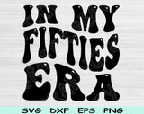 In My Fifties Era Svg Files For Cricut, 50th Birthday Svg, Fifties Svg Dxf Png Eps Cut Files Silhouette