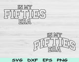 In My Fifties Era Svg Files For Cricut, 50th Birthday Svg, Fifty Svg Dxf Png Eps Cut Files Silhouette