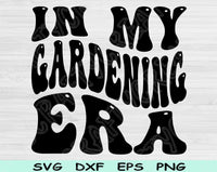 In My Gardening Era Svg Files For Cricut, Gardening Svg, Gardener Svg Dxf Png Eps Cut Files Silhouette