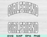 Girlfriend Svg Files For Cricut, Girlfriend Png, Girlfriend Shirt Svg Dxf Png Eps Cut Files Silhouette